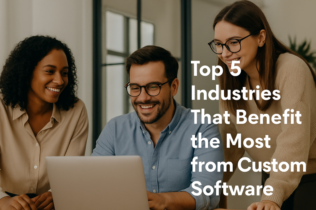 Top 5 Industries That Benefit Most from Custom Software Solutions